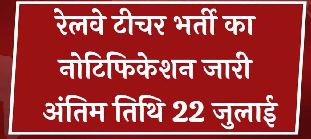 रेलवे में टीजीटी, पीजीटी और पीआरटी पदों पर निकली भर्ती, अंतिम तिथि 22 जुलाई